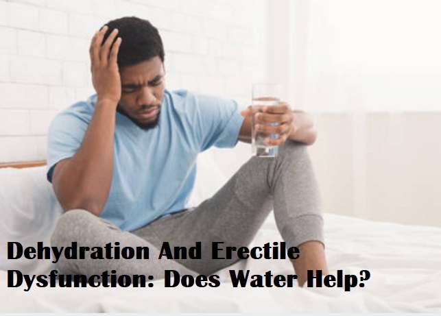 Dehydration And Erectile Dysfunction: Does Water Help? - Pharmacy247care